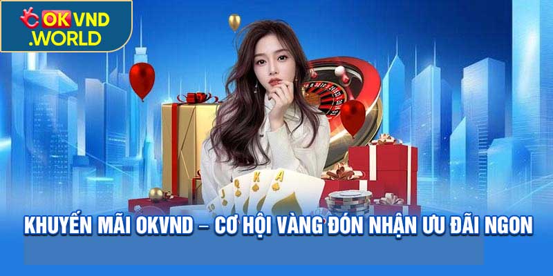 Khuyến mãi OKVND – Cơ Hội Vàng Đón Nhận Ưu Đãi Ngon