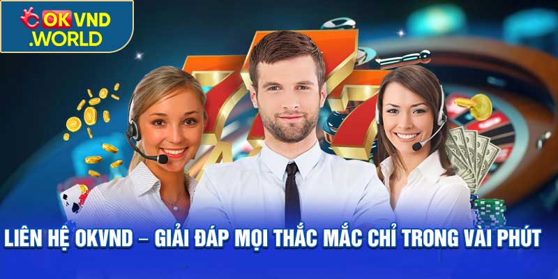 Liên Hệ OKVND – Giải Đáp Mọi Thắc Mắc Chỉ Trong Vài Phút